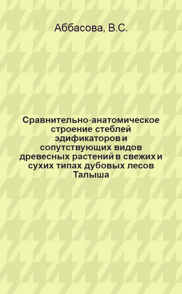 Сравнительно-анатомическое строение стеблей эдификаторов и сопутствующих видов древесных растений в свежих и сухих типах дубовых лесов Талыша : Автореф. дис. на соискание учен. степени канд. биол. наук : (094)