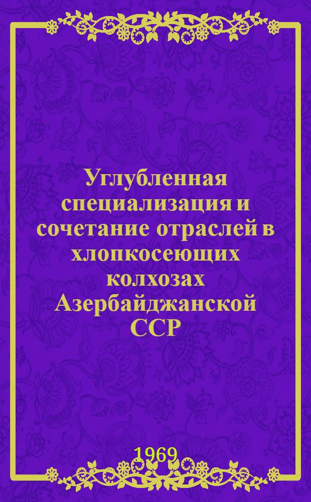 Углубленная специализация и сочетание отраслей в хлопкосеющих колхозах Азербайджанской ССР : (На примере Касум-Исмайловского района) : Автореф. дис. на соискание учен. степени канд. экон. наук : (594)