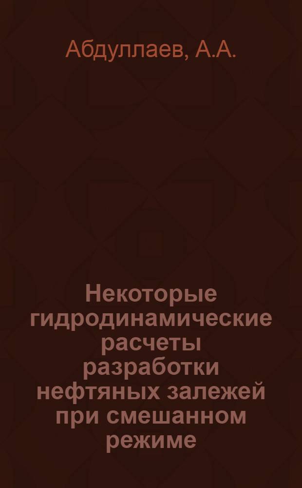 Некоторые гидродинамические расчеты разработки нефтяных залежей при смешанном режиме : Автореф. дис. на соискание учен. степени канд. техн. наук : (315)
