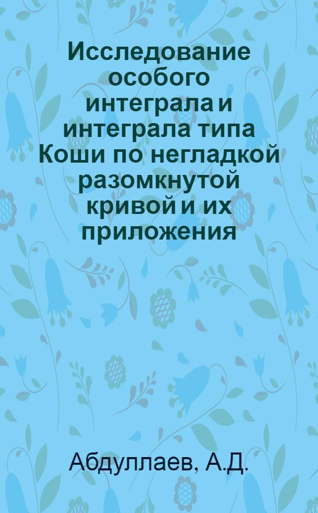 Исследование особого интеграла и интеграла типа Коши по негладкой разомкнутой кривой и их приложения : Автореф. дис. на соискание учен. степени канд. физ.-мат. наук : (002)