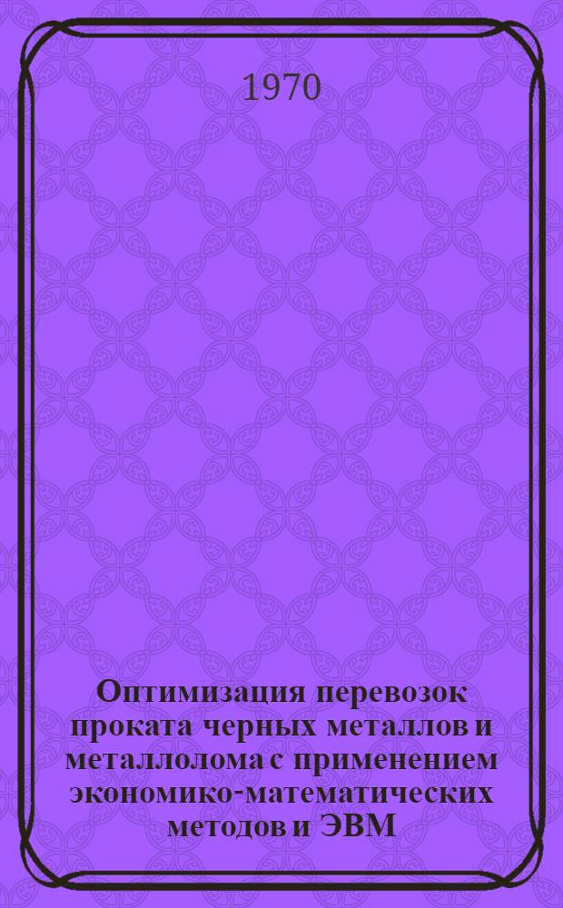 Оптимизация перевозок проката черных металлов и металлолома с применением экономико-математических методов и ЭВМ : Автореф. дис. на соискание учен. степени канд. экон. наук : (607)