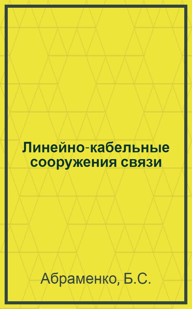 Линейно-кабельные сооружения связи : Ч. 1-. Ч. 4 : Строительство и монтаж постоянных кабельных линий связи