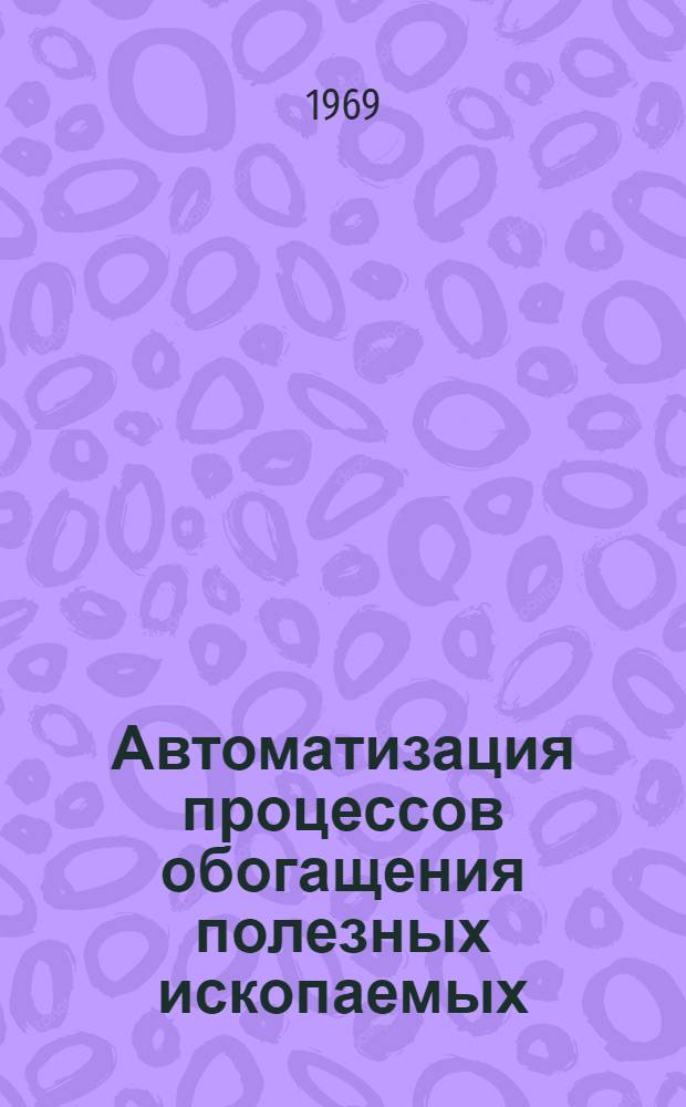 Автоматизация процессов обогащения полезных ископаемых : Отеч. и иностр. литература... ... за 1966-1968 гг.