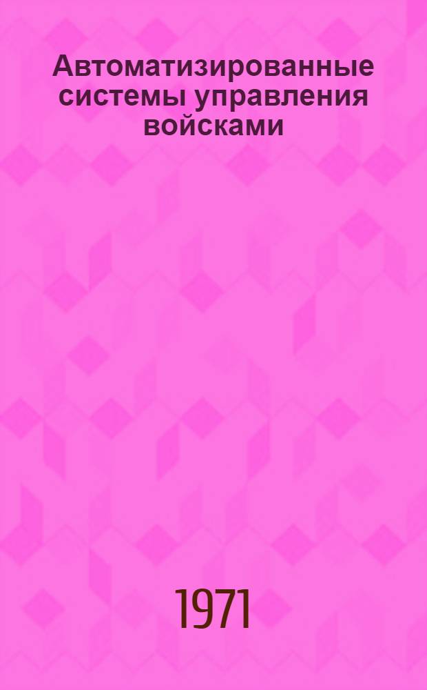 Автоматизированные системы управления войсками : Учеб.-метод. пособие для слушателей-заочников Ч. 1-. Ч. 1