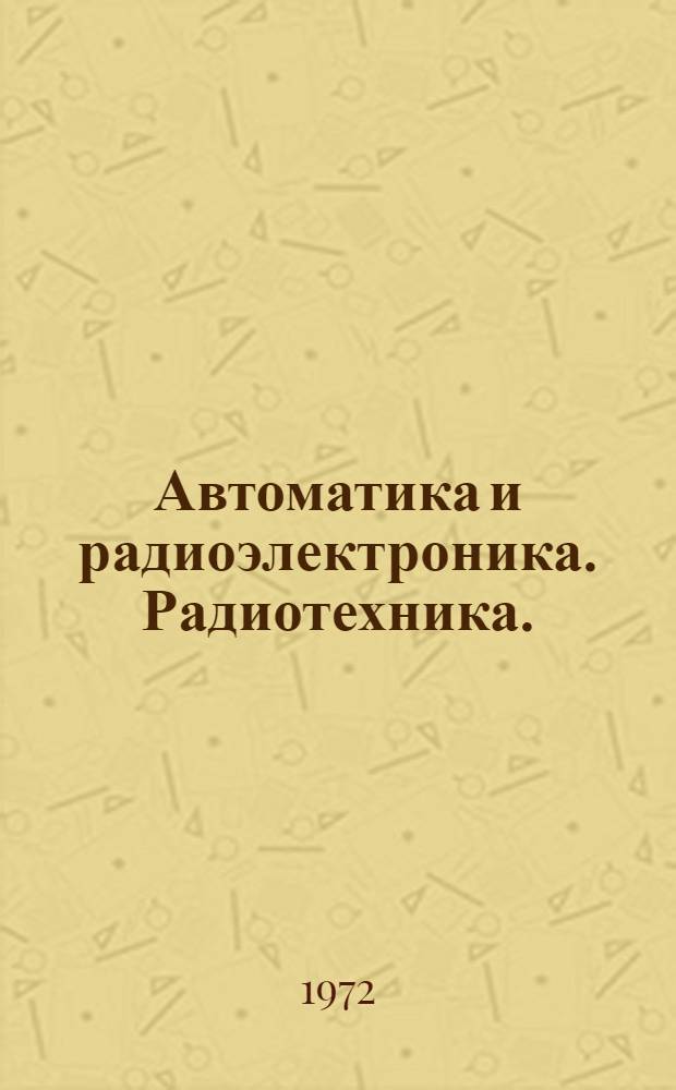 Автоматика и радиоэлектроника. Радиотехника. (Радиовещание. Электроакустика. Запись и воспроизведение электрических сигналов. Технология производства и детали аппаратуры)