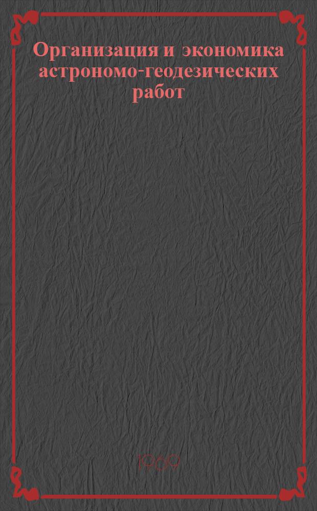 Организация и экономика астрономо-геодезических работ : Лекции... ... по темам 8, 9 и 10