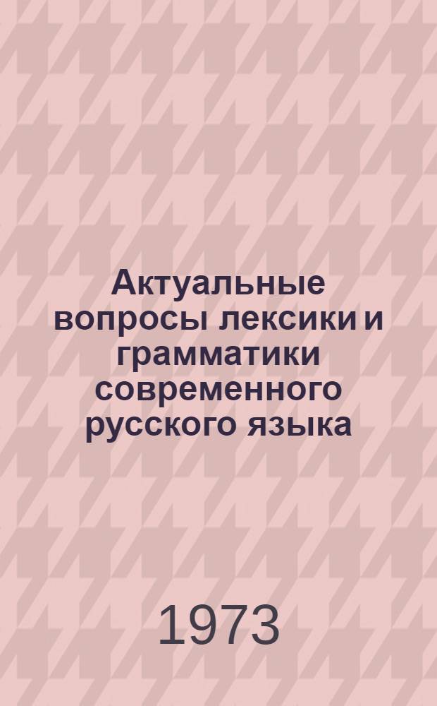 Актуальные вопросы лексики и грамматики современного русского языка