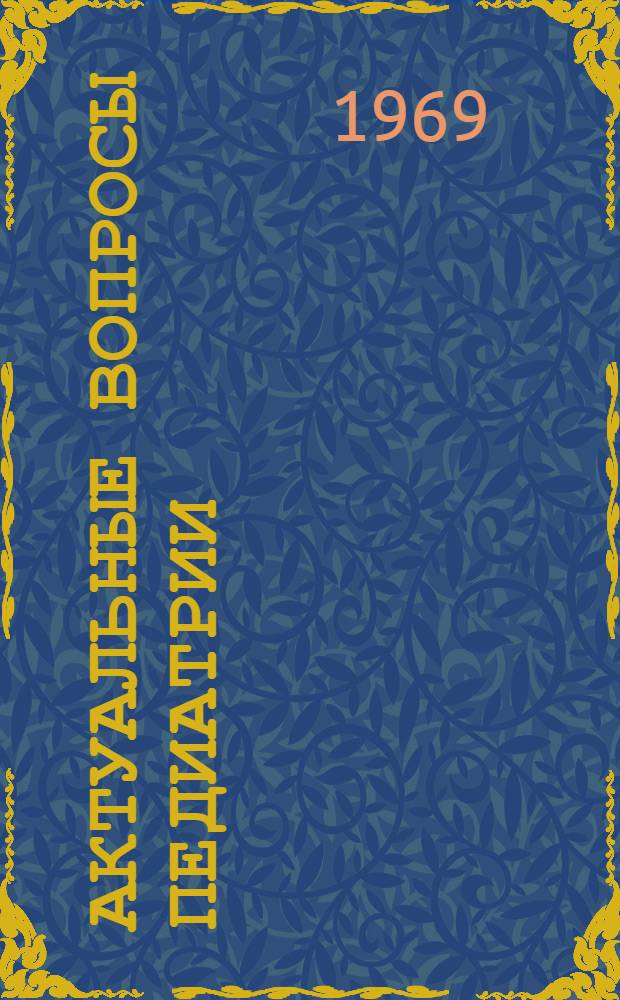 Актуальные вопросы педиатрии : Сборник работ педиатр. кафедр Лечфака и Педфака