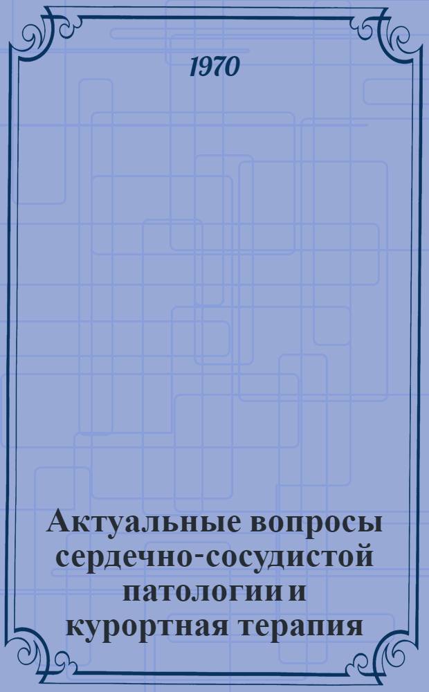 Актуальные вопросы сердечно-сосудистой патологии и курортная терапия