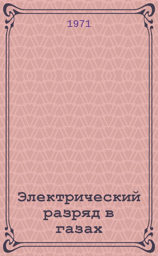 Электрический разряд в газах : Библиогр. указатель. 1965 (IV квартал) - 1966 Ч. 1-. Ч. 1 : Отечественная литература