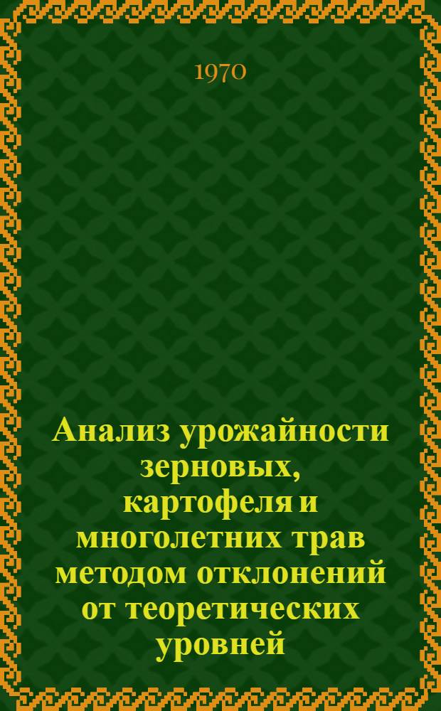 Анализ урожайности зерновых, картофеля и многолетних трав методом отклонений от теоретических уровней : [1]-. [2] : Колхозы Земгальской равнины (3-го почвенного района) Латвийской ССР