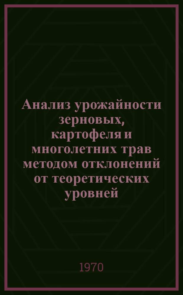 Анализ урожайности зерновых, картофеля и многолетних трав методом отклонений от теоретических уровней : [1]-. [7] : Колхозы Восточно-Латвийской холмистой возвышенности (8-го почвенного района) Латвийской ССР