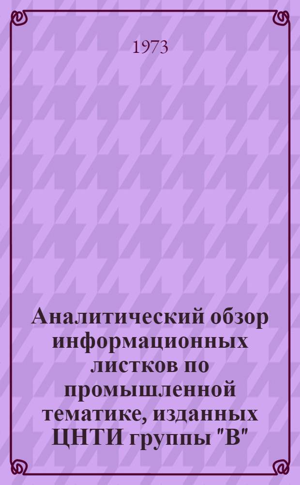 Аналитический обзор информационных листков по промышленной тематике, изданных ЦНТИ группы "В"