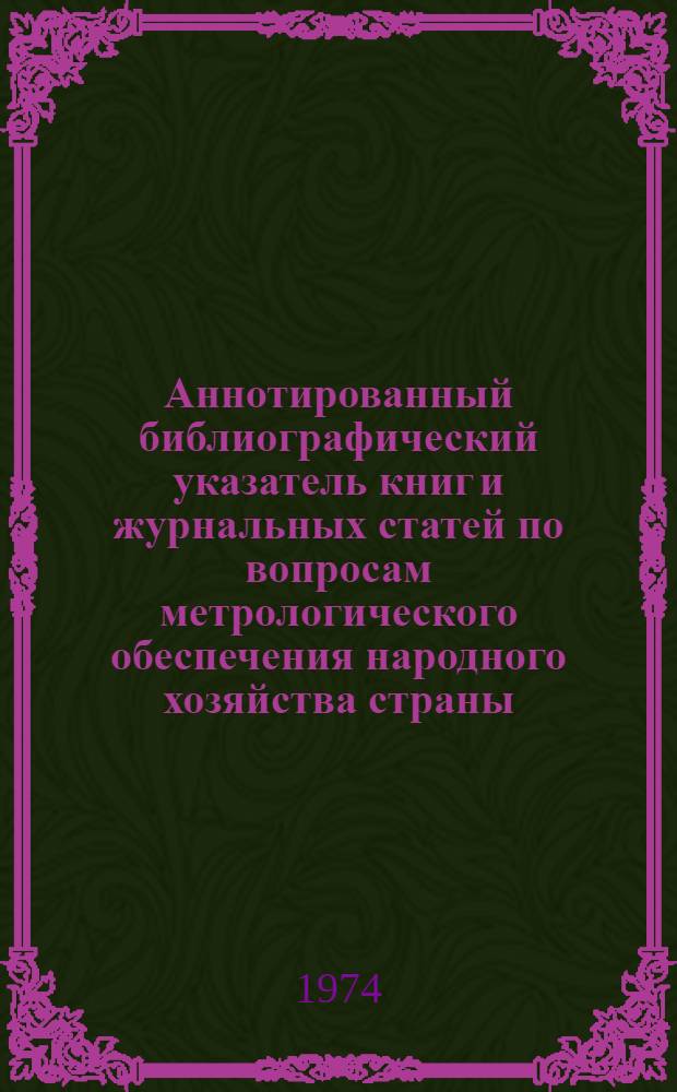 Аннотированный библиографический указатель книг и журнальных статей по вопросам метрологического обеспечения народного хозяйства страны...