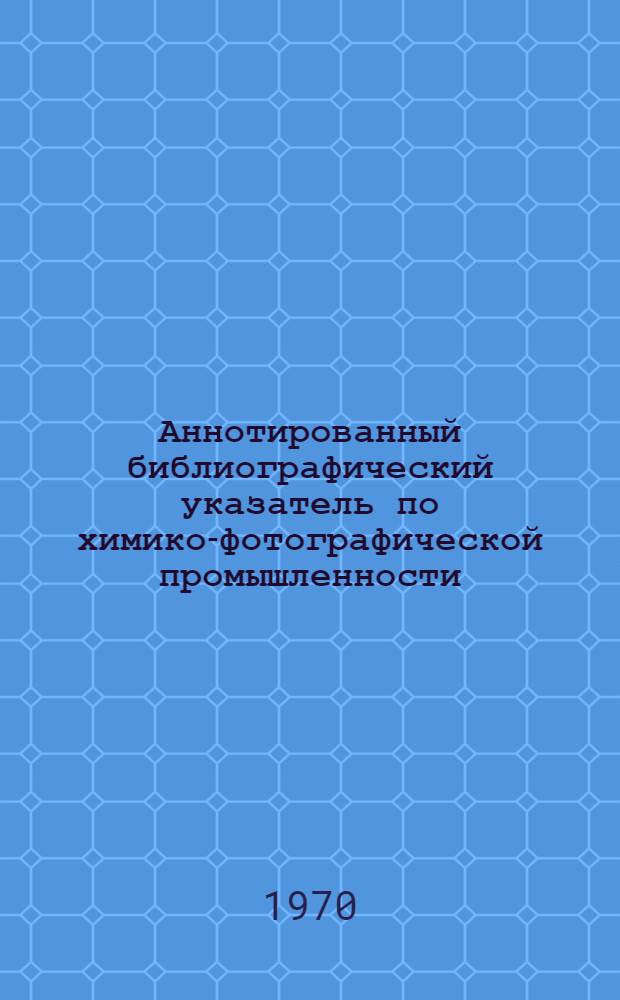 Аннотированный библиографический указатель по химико-фотографической промышленности