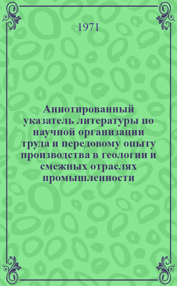 Аннотированный указатель литературы по научной организации труда и передовому опыту производства в геологии и смежных отраслях промышленности