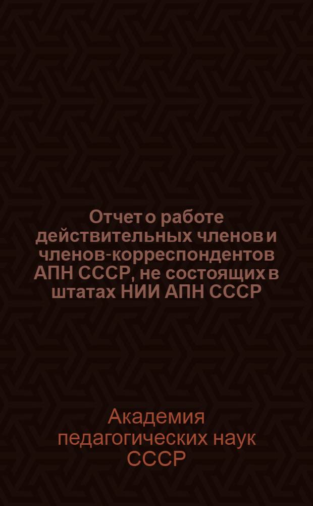 Отчет о работе действительных членов и членов-корреспондентов АПН СССР, не состоящих в штатах НИИ АПН СССР