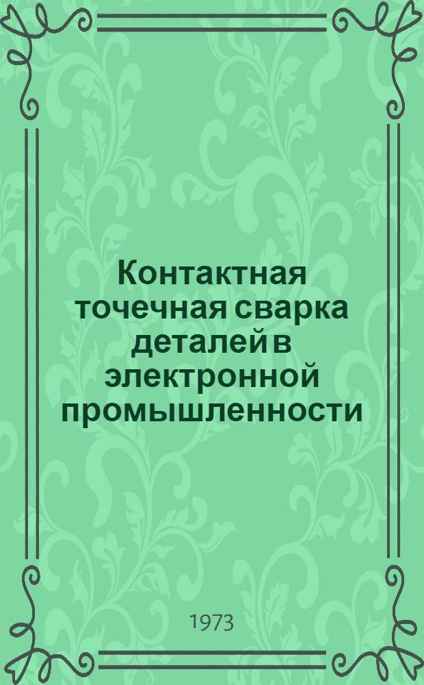 Контактная точечная сварка деталей в электронной промышленности : Ч. 1-. Ч. 2 : Оборудование контактной точечной сварки