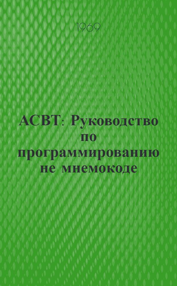 АСВТ : Руководство по программированию не мнемокоде : Кн. 1-