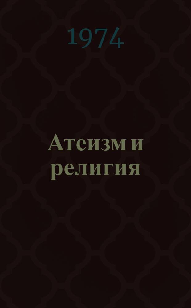 Атеизм и религия: проблемы истории и современность : Материалы науч. конф. "Актуальные проблемы истории религии и атеизма в свете марксистско-ленинской науки" (Ленинград, 24-26 апр. 1974 г.)