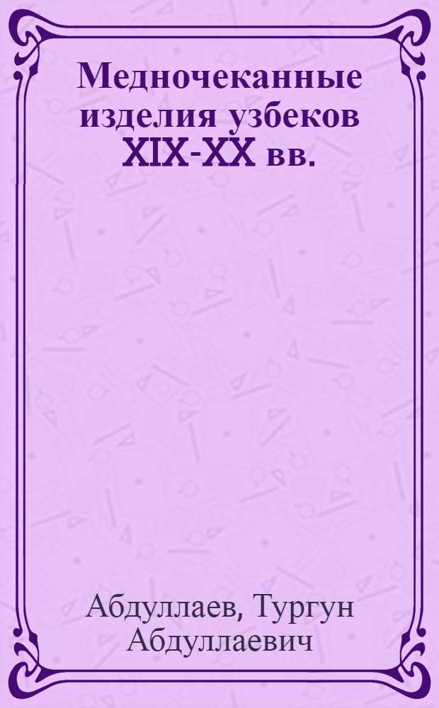 Медночеканные изделия узбеков XIX-XX вв. : (По материалам этногр. собраний музеев Узбекистана) : Автореф. дис. на соиск. учен. степени канд. ист. наук