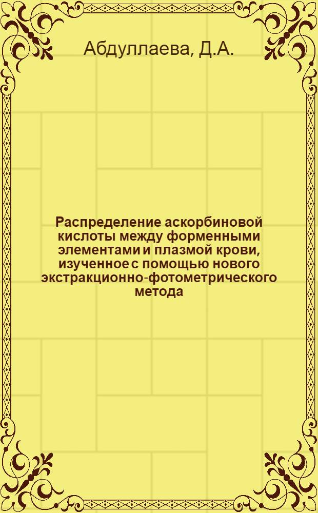 Распределение аскорбиновой кислоты между форменными элементами и плазмой крови, изученное с помощью нового экстракционно-фотометрического метода : Автореф. дис. на соискание учен. степени канд. биол. наук : (093)