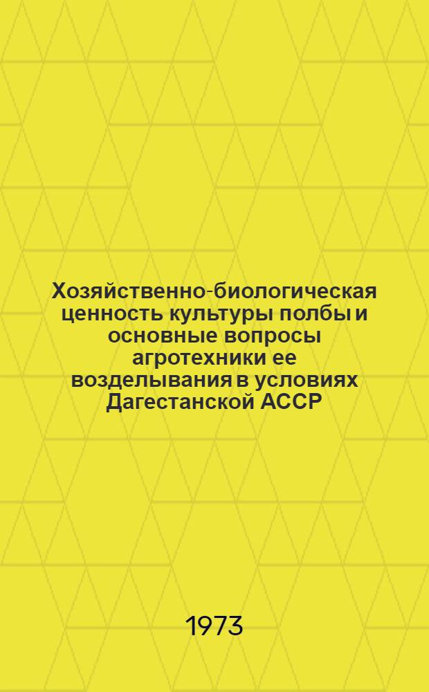 Хозяйственно-биологическая ценность культуры полбы и основные вопросы агротехники ее возделывания в условиях Дагестанской АССР : Автореф. дис. на соиск. учен. степени канд. с.-х. наук : (06.01.09)
