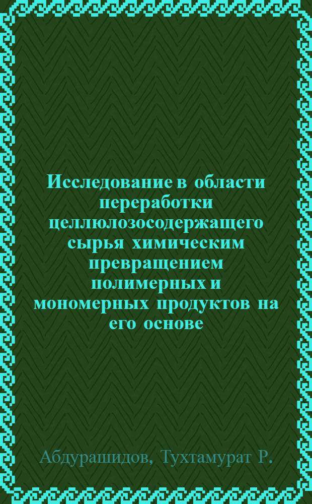 Исследование в области переработки целлюлозосодержащего сырья химическим превращением полимерных и мономерных продуктов на его основе : Автореф. дис. на соиск. учен. степени д-ра техн. наук : (05.17.06)
