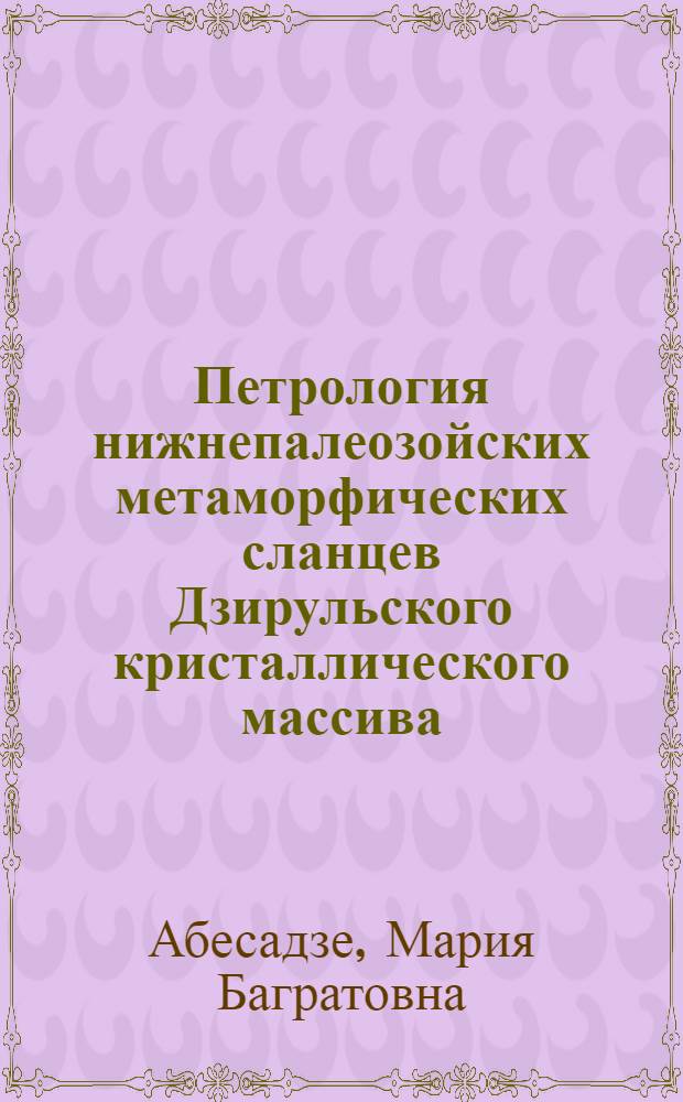 Петрология нижнепалеозойских метаморфических сланцев Дзирульского кристаллического массива : Автореф. дис. на соискание учен. степени канд. геол.-минерал. наук : (127)