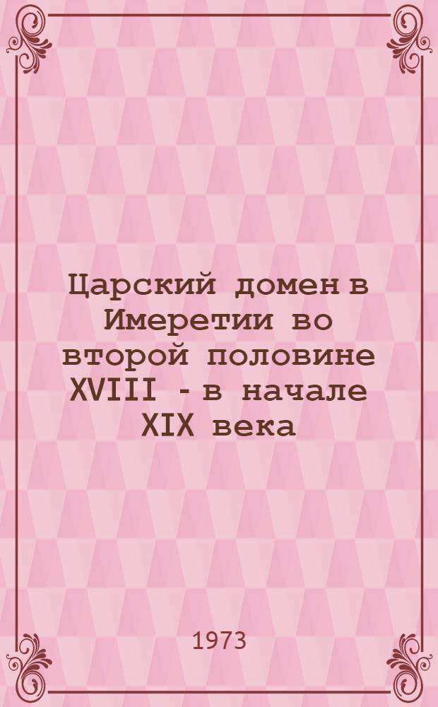 Царский домен в Имеретии во второй половине XVIII - в начале XIX века : Автореф. дис. на соиск. учен. степени канд. ист. наук : (07.00.02)