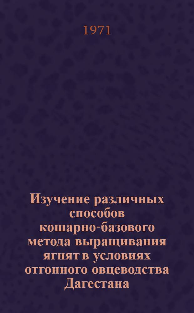 Изучение различных способов кошарно-базового метода выращивания ягнят в условиях отгонного овцеводства Дагестана : Автореф. дис. на соискание учен. степени канд. с.-х. наук