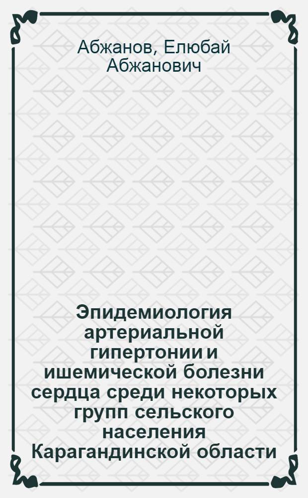 Эпидемиология артериальной гипертонии и ишемической болезни сердца среди некоторых групп сельского населения Карагандинской области : Автореф. дис. на соиск. учен. степени канд. мед. наук
