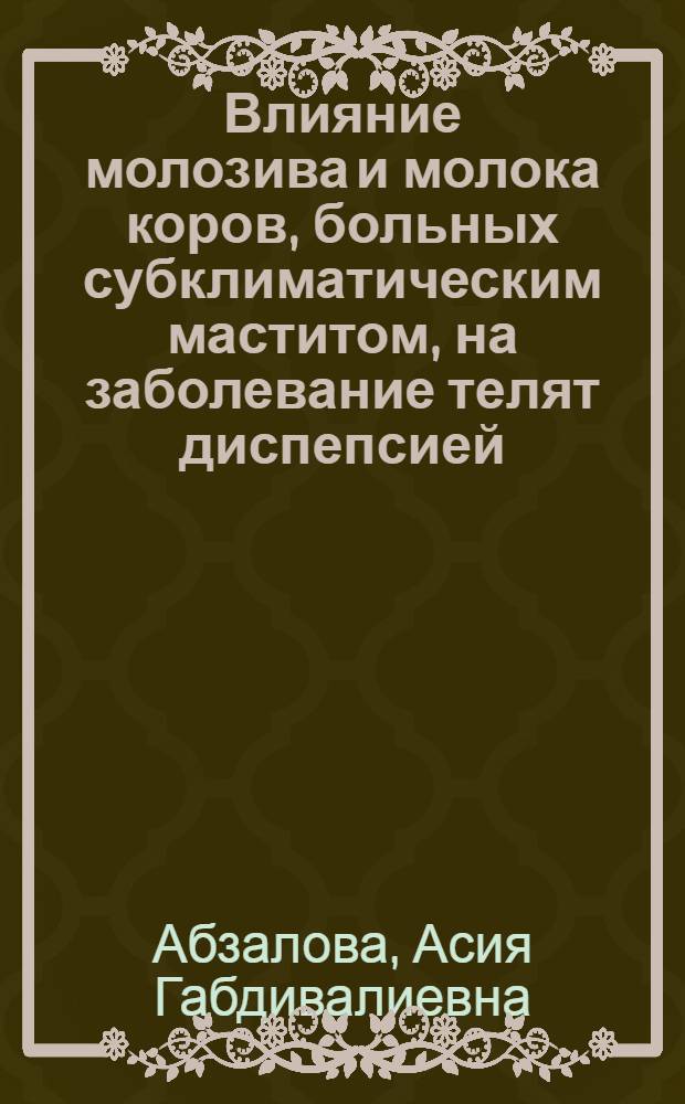 Влияние молозива и молока коров, больных субклиматическим маститом, на заболевание телят диспепсией : Автореф. дис. на соиск. учен. степени канд. вет. наук : (16.00.03)