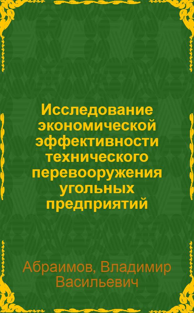 Исследование экономической эффективности технического перевооружения угольных предприятий : Автореф. дис. на соиск. учен. степени канд. экон. наук : (08.00.05)