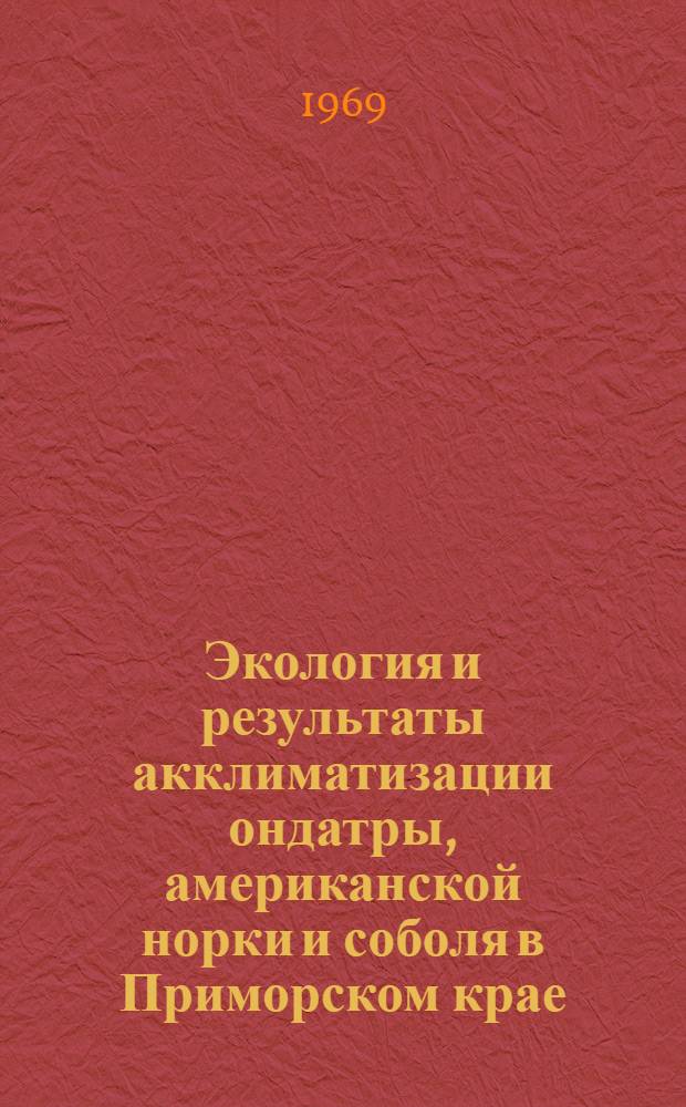 Экология и результаты акклиматизации ондатры, американской норки и соболя в Приморском крае : Автореф. дис. на соискание учен. степени канд. биол. наук
