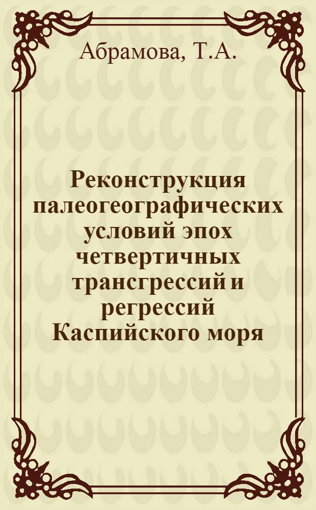 Реконструкция палеогеографических условий эпох четвертичных трансгрессий и регрессий Каспийского моря : (По данным палеоботан. анализа) : Автореф. дис. на соиск. учен. степени канд. геогр. наук : (11.00.04)