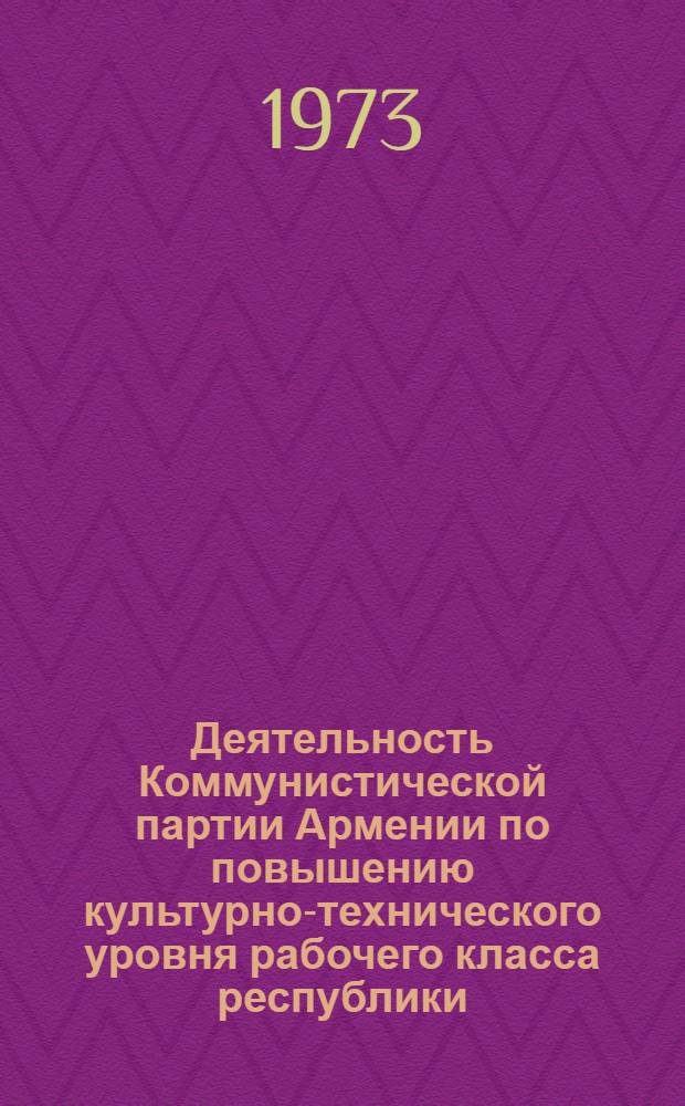 Деятельность Коммунистической партии Армении по повышению культурно-технического уровня рабочего класса республики (1959-1965 гг.) : Автореф. дис. на соиск. учен. степени канд. ист. наук : (07.00.01)