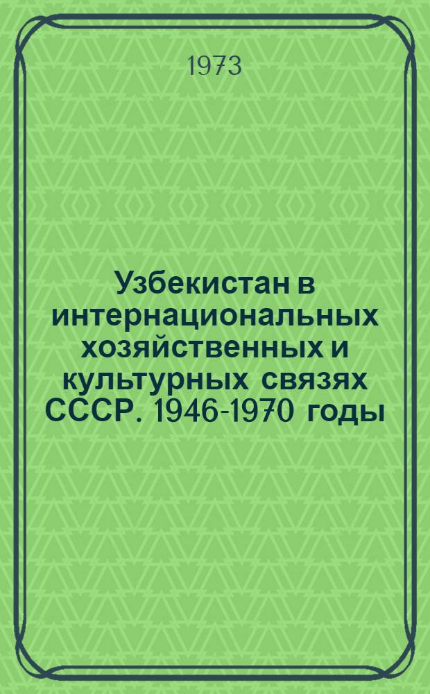 Узбекистан в интернациональных хозяйственных и культурных связях СССР. 1946-1970 годы : Автореф. дис. на соиск. учен. степени д-ра ист. наук : (07.00.02)