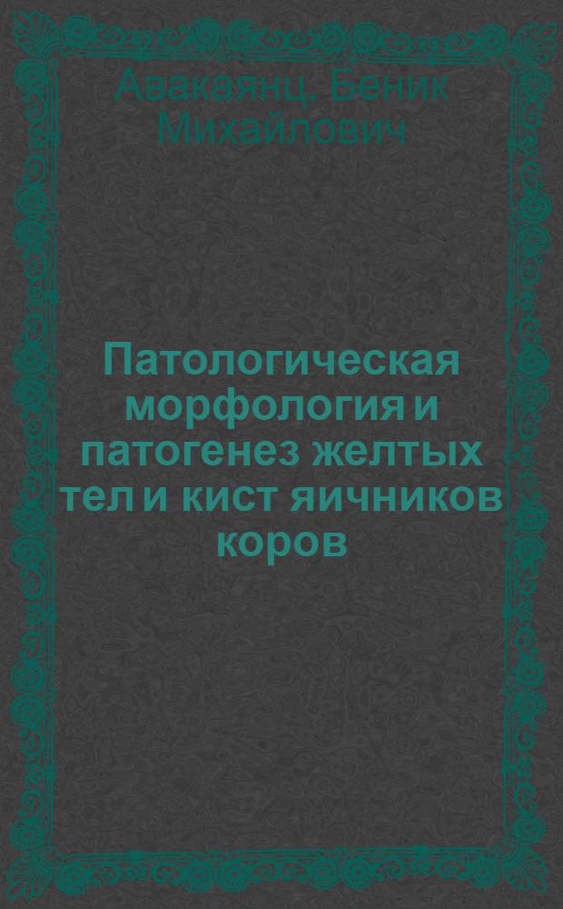 Патологическая морфология и патогенез желтых тел и кист яичников коров : Автореф. дис. на соискание учен. степени канд. вет. наук