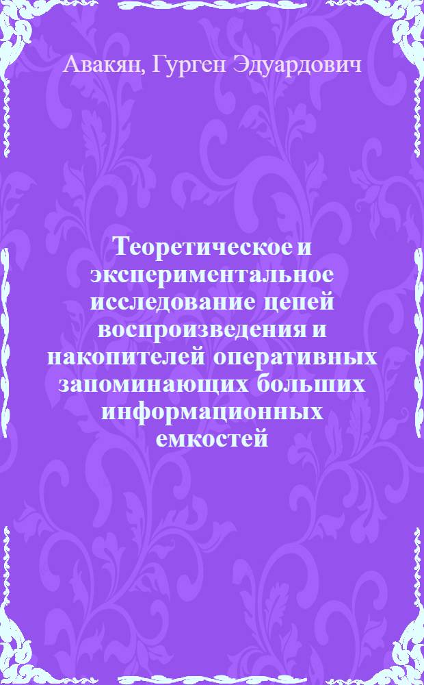 Теоретическое и экспериментальное исследование цепей воспроизведения и накопителей оперативных запоминающих больших информационных емкостей : Автореф. дис. на соиск. учен. степени канд. техн. наук