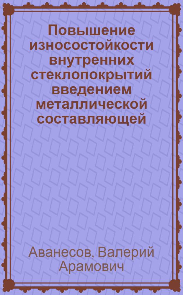 Повышение износостойкости внутренних стеклопокрытий введением металлической составляющей (карбидов и боридов) и твердых смазок