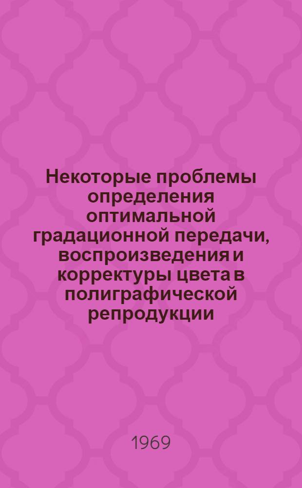 Некоторые проблемы определения оптимальной градационной передачи, воспроизведения и корректуры цвета в полиграфической репродукции : Автореф. дис. на соискание учен. степени канд. техн. наук : (399)