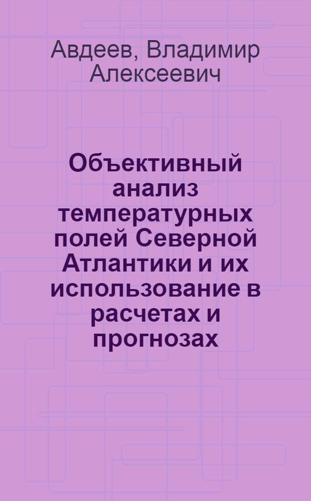 Объективный анализ температурных полей Северной Атлантики и их использование в расчетах и прогнозах : Автореф. дис. на соиск. учен. степени канд. геогр. наук : (11.00.08)