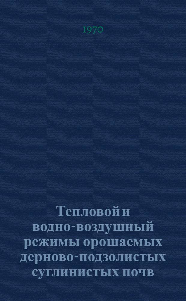 Тепловой и водно-воздушный режимы орошаемых дерново-подзолистых суглинистых почв, занятых картофелем : (На примере Горецкого района Могилевской обл., БССР) : Автореф. дис. на соискание учен. степени канд. с.-х. наук : (06.532)