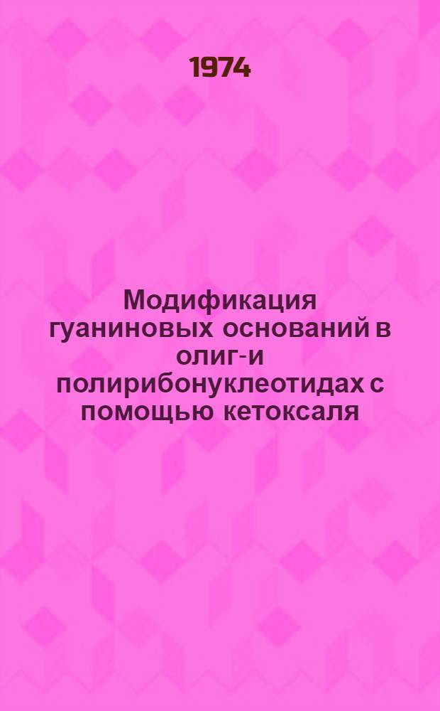 Модификация гуаниновых оснований в олиго- и полирибонуклеотидах с помощью кетоксаля : Автореф. дис. на соиск. учен. степени канд. хим. наук : (02.00.01)