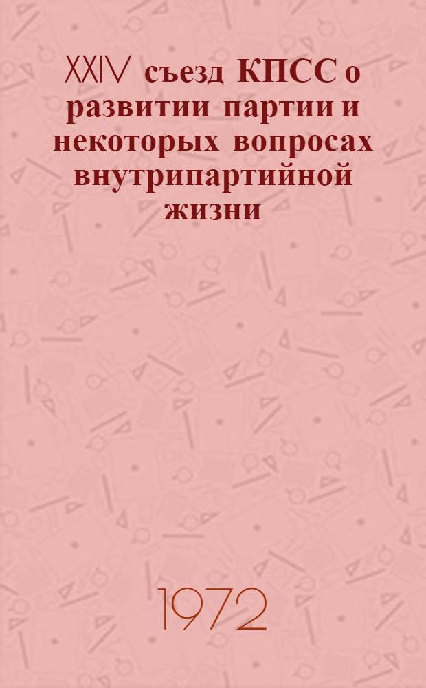 XXIV съезд КПСС о развитии партии и некоторых вопросах внутрипартийной жизни
