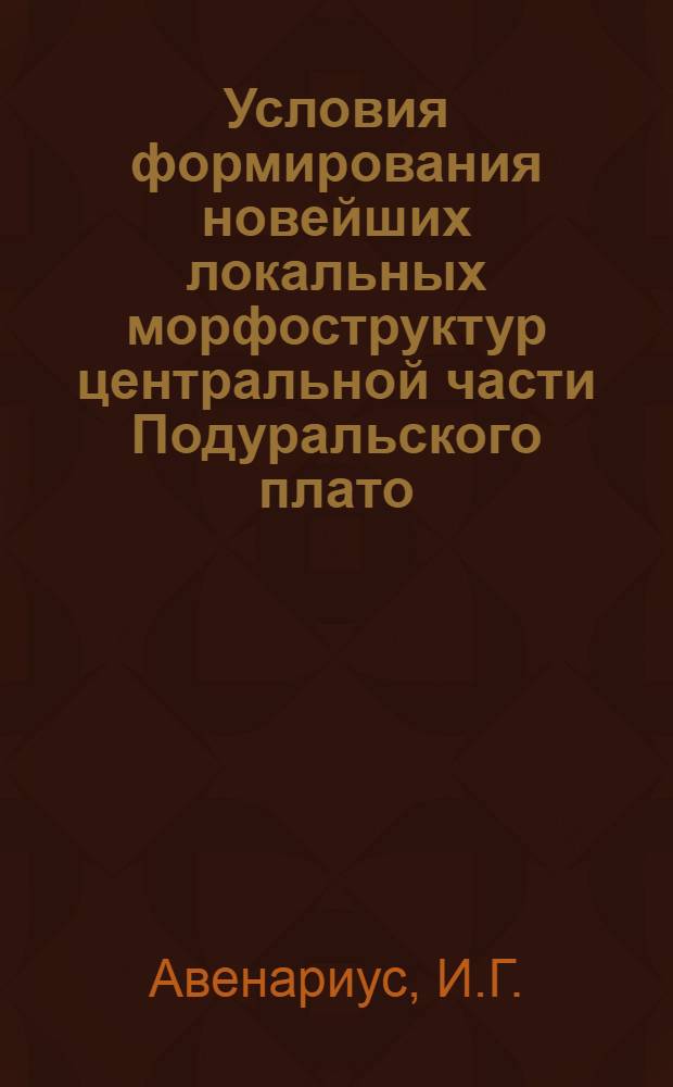 Условия формирования новейших локальных морфоструктур центральной части Подуральского плато : Автореф. дис. на соискание учен. степени канд. геогр. наук : (693)