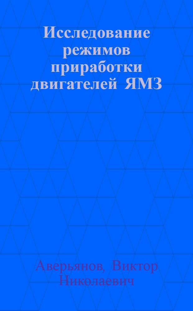 Исследование режимов приработки двигателей ЯМЗ : Автореф. дис. на соиск. учен. степени канд. техн. наук : (05.20.03)