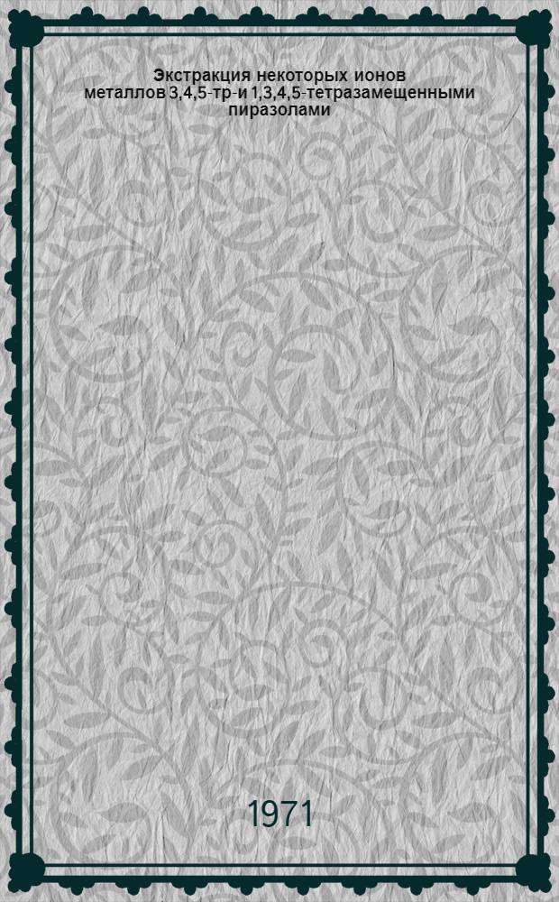 Экстракция некоторых ионов металлов 3,4,5-три- и 1,3,4,5-тетразамещенными пиразолами : Автореф. дис. на соискание учен. степени канд. хим. наук : (071)