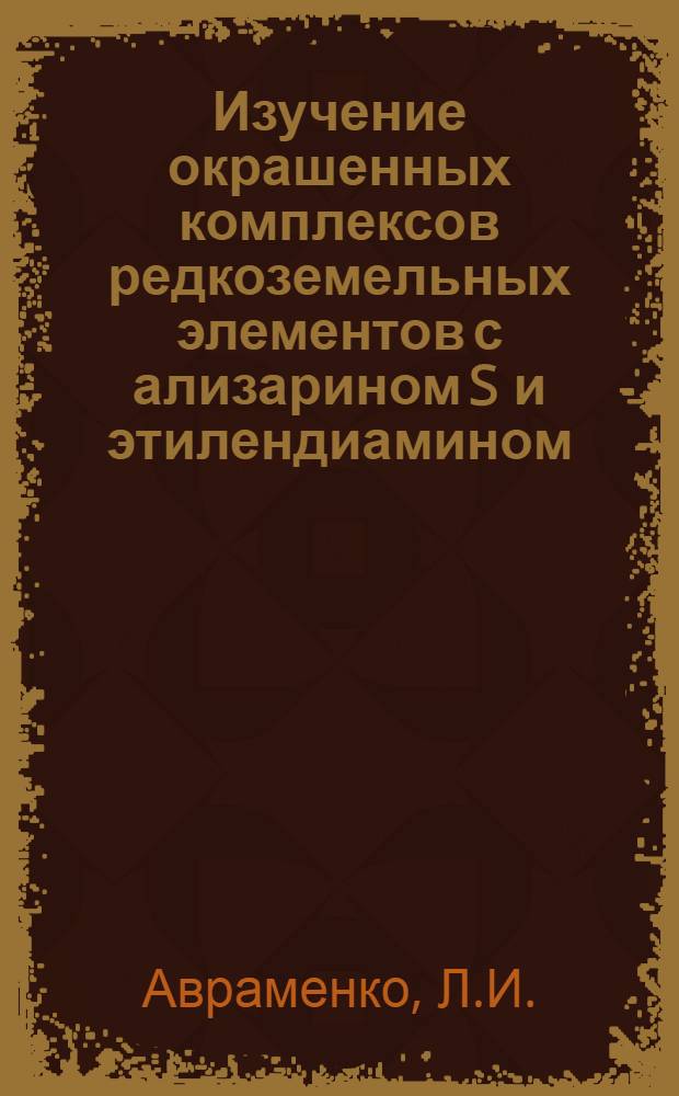 Изучение окрашенных комплексов редкоземельных элементов с ализарином S и этилендиамином : Автореф. дис. на соискание учен. степени канд. хим. наук : (02.071)